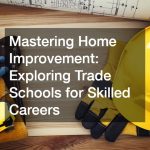 Mastering Home Improvement: Exploring Trade Schools for Skilled Careers