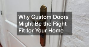 Why Custom Doors Might Be the Right Fit for Your Home