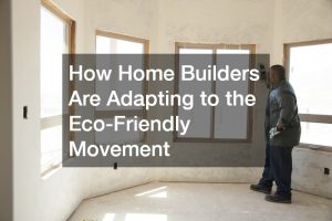 How Home Builders Are Adapting to the Eco-Friendly Movement