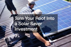 Turn Your Roof Into a Solar Saver Investment