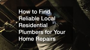 How to Find Reliable Local Residential Plumbers for Your Home Repairs