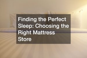 Finding the Perfect Sleep  Choosing the Right Mattress Store