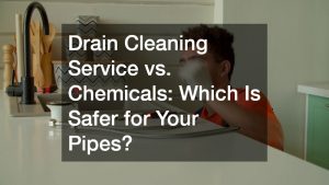 Drain Cleaning Service vs. Chemicals  Which Is Safer for Your Pipes?