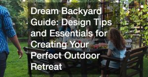Dream Backyard Guide  Design Tips and Essentials for Creating Your Perfect Outdoor Retreat