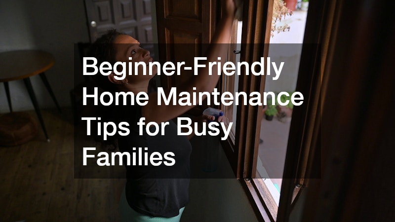 Beginner-Friendly Home Maintenance Tips for Busy Families