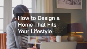 How to Design a Home That Fits Your Lifestyle