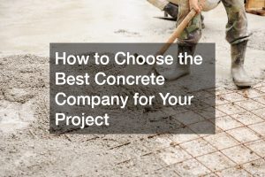 How to Choose the Best Concrete Company for Your Project