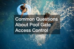 Common Questions About Pool Gate Access Control