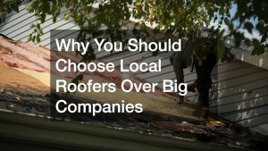 Why You Should Choose Local Roofers Over Big Companies